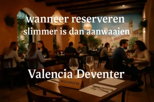 Valencia Deventer: wanneer reserveren slimmer is dan aanwaaien